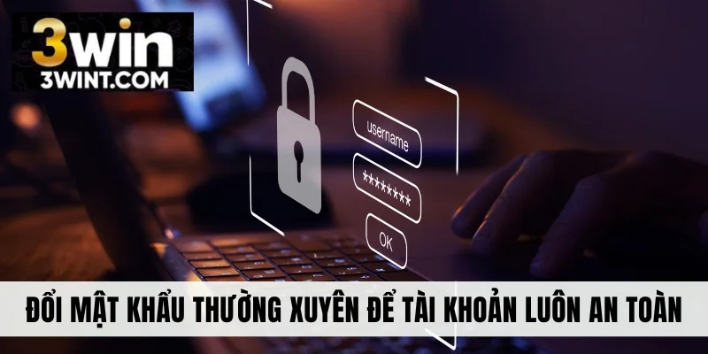 Đổi mật khẩu thường xuyên để tài khoản an toàn