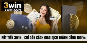 Rút Tiền 3WIN - Chỉ Dẫn Cách Giao Dịch Thành Công 100%